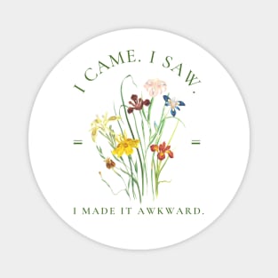 I came. I saw. I made it awkward. Iris Flowers Botanical Design Magnet